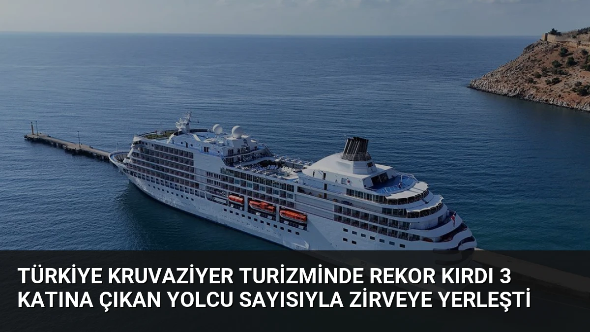 Türkiye Kruvaziyer Turizminde Rekor Kırdı 3 Katına Çıkan Yolcu Sayısıyla Zirveye Yerleşti