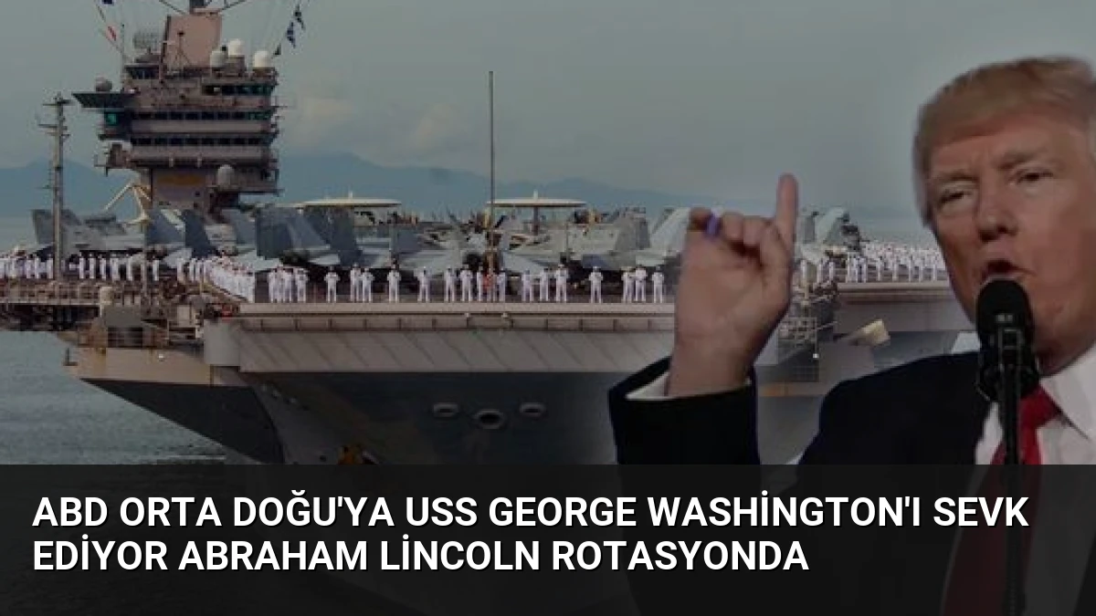 ABD Orta Doğu’ya USS George Washington’ı sevk ediyor Abraham Lincoln rotasyonda
