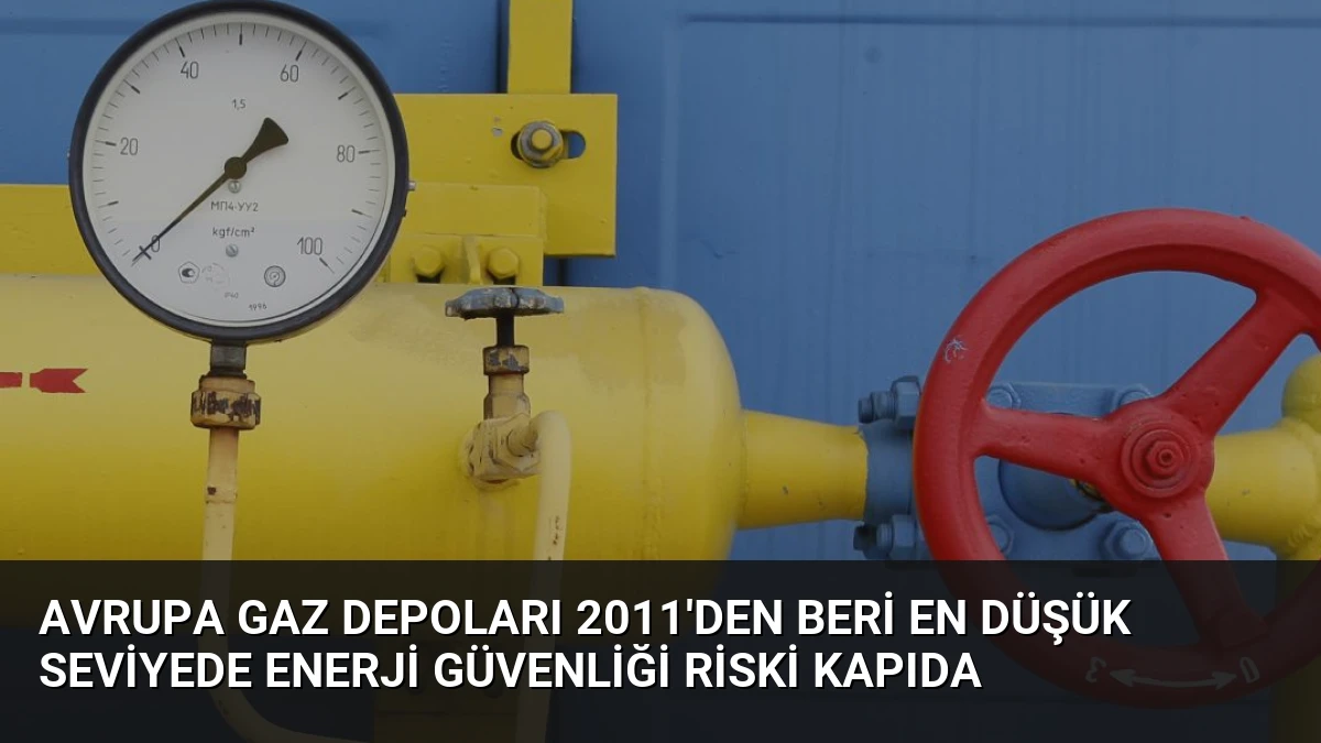 Avrupa Gaz Depoları 2011’den Beri En Düşük Seviyede Enerji Güvenliği Riski Kapıda