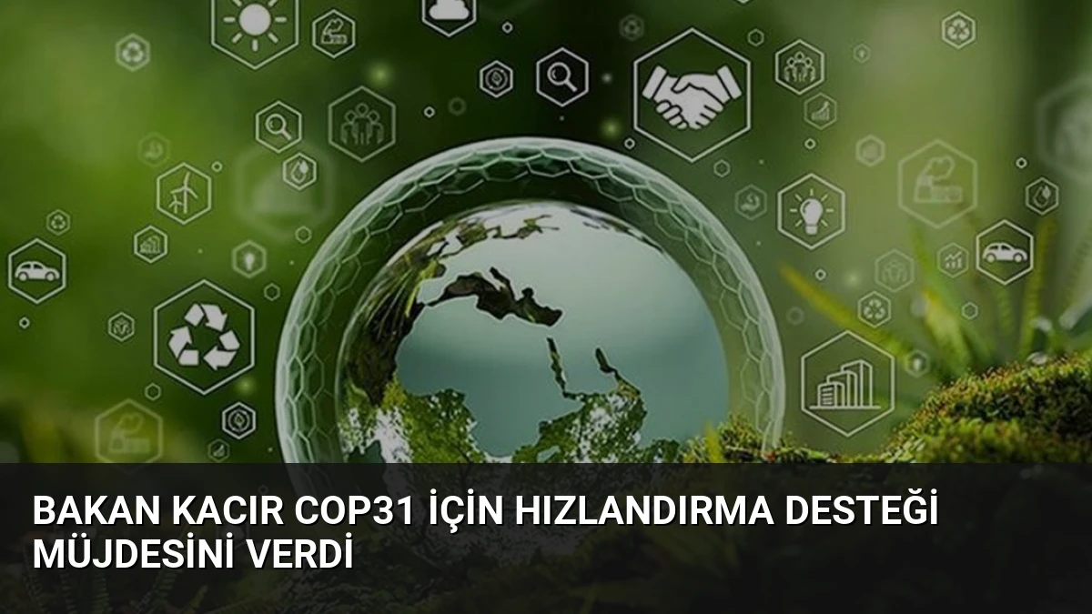 Bakan Kacır COP31 İçin Hızlandırma Desteği Müjdesini Verdi