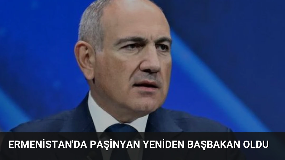 Ermenistan’da Paşinyan Yeniden Başbakan Oldu