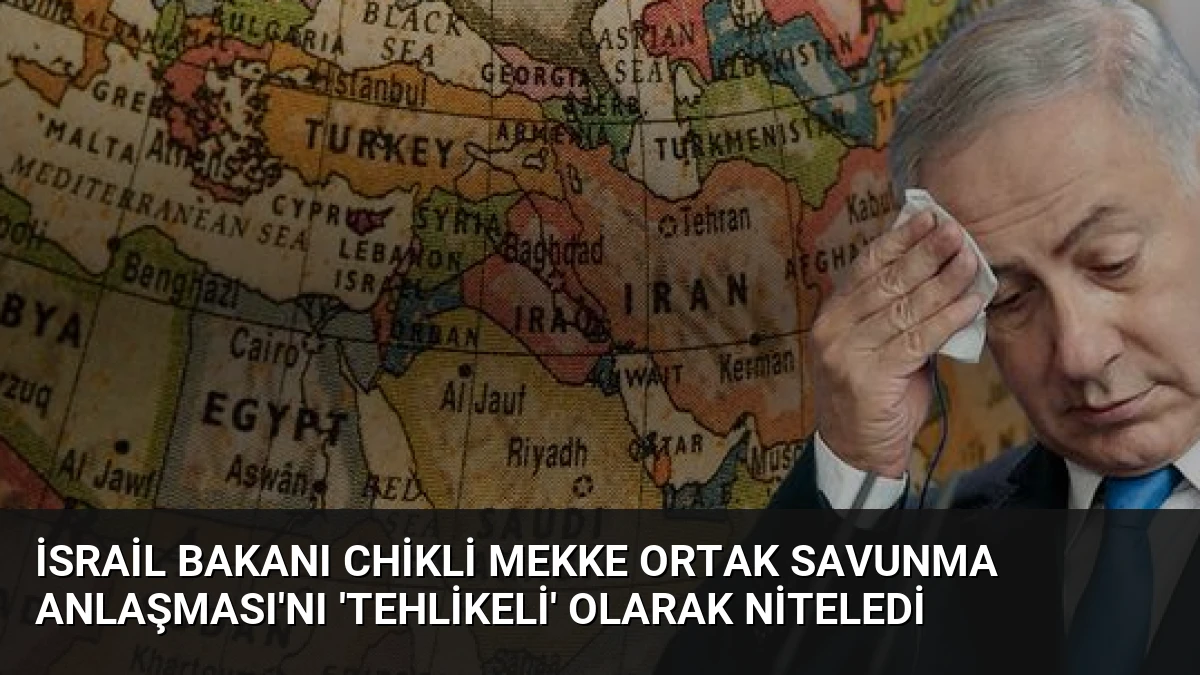 İsrail Bakanı Chikli Mekke Ortak Savunma Anlaşması’nı ‘Tehlikeli’ Olarak Niteledi