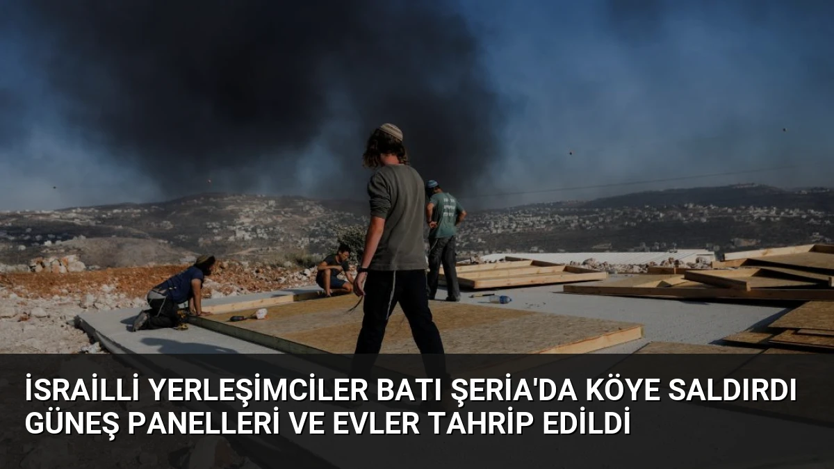 İsrailli Yerleşimciler Batı Şeria’da Köye Saldırdı Güneş Panelleri ve Evler Tahrip Edildi