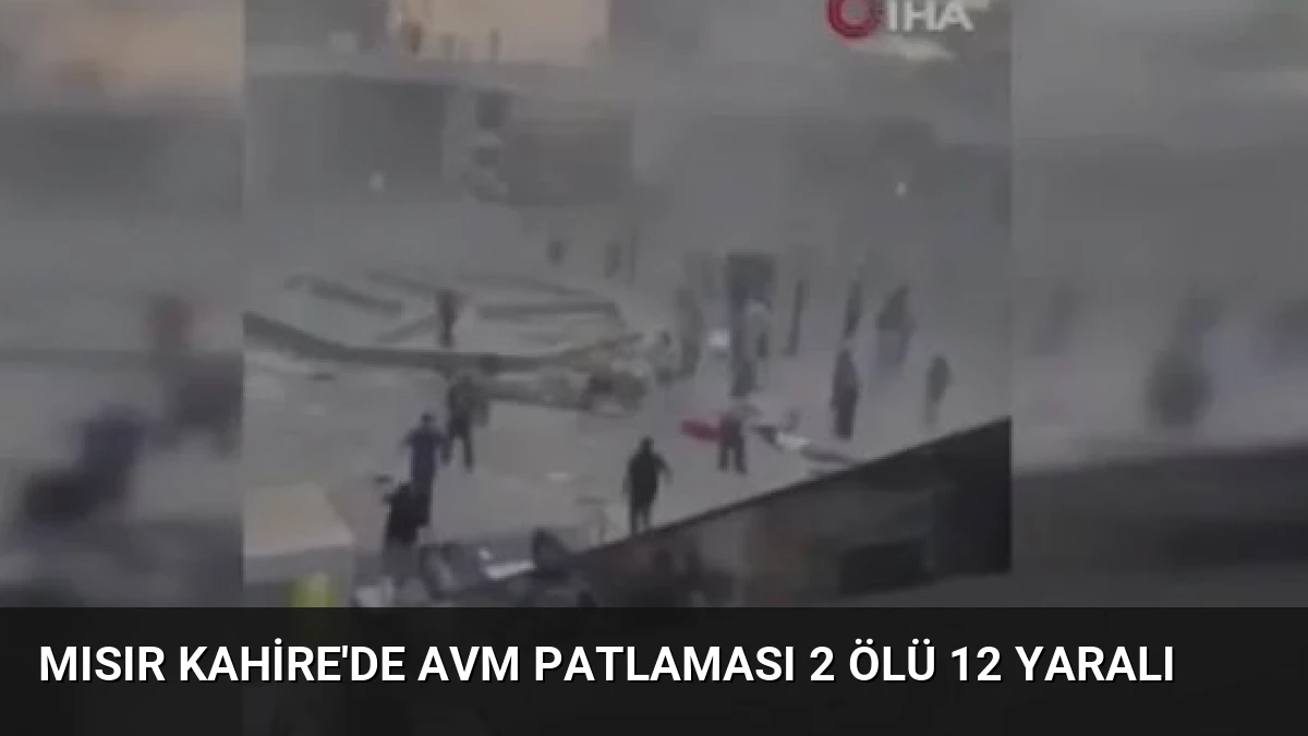Mısır Kahire’de AVM Patlaması 2 Ölü 12 Yaralı