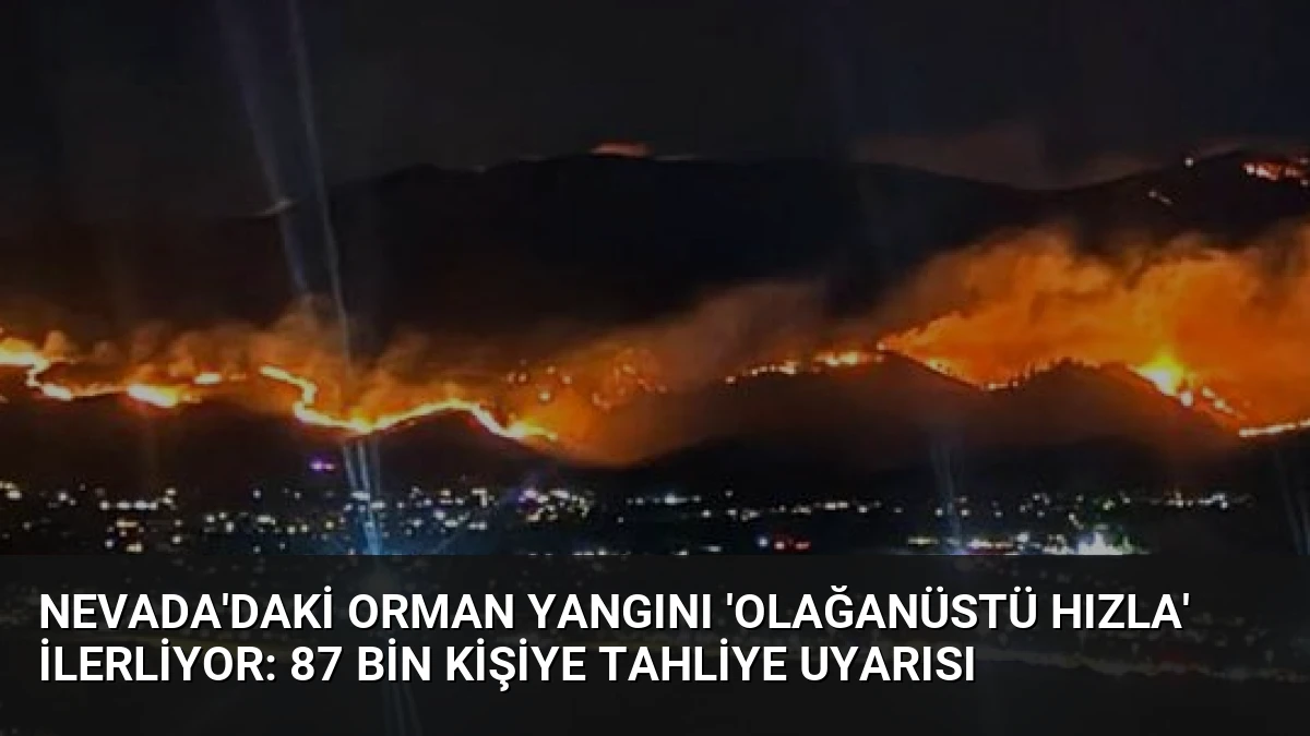 Nevada’daki Orman Yangını ‘Olağanüstü Hızla’ İlerliyor: 87 Bin Kişiye Tahliye Uyarısı