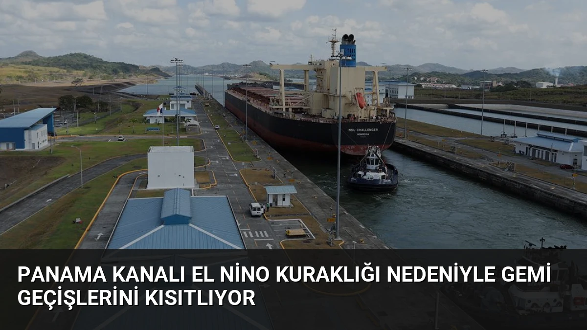 Panama Kanalı El Nino Kuraklığı Nedeniyle Gemi Geçişlerini Kısıtlıyor