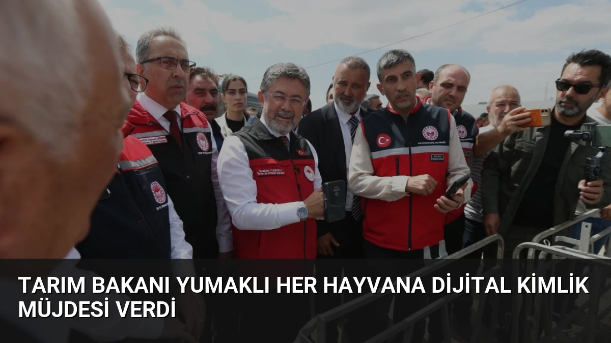 Tarım Bakanı Yumaklı Her Hayvana Dijital Kimlik Müjdesi Verdi