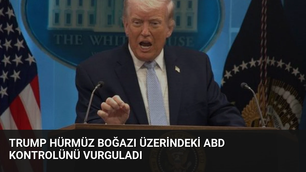 Trump Hürmüz Boğazı Üzerindeki ABD Kontrolünü Vurguladı