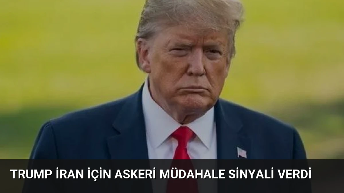 Trump İran İçin Askeri Müdahale Sinyali Verdi
