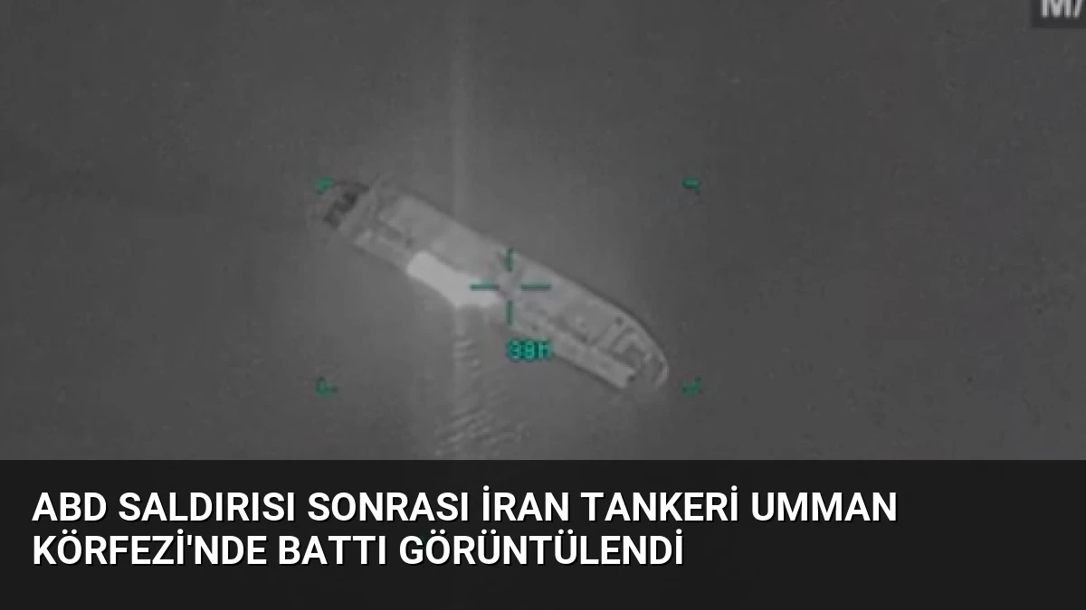 ABD Saldırısı Sonrası İran Tankeri Umman Körfezi’nde Battı Görüntülendi