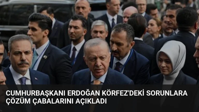 Cumhurbaşkanı Erdoğan Körfez’deki Sorunlara Çözüm Çabalarını Açıkladı