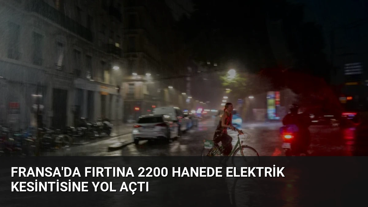 Fransa’da Fırtına 2200 Hanede Elektrik Kesintisine Yol Açtı