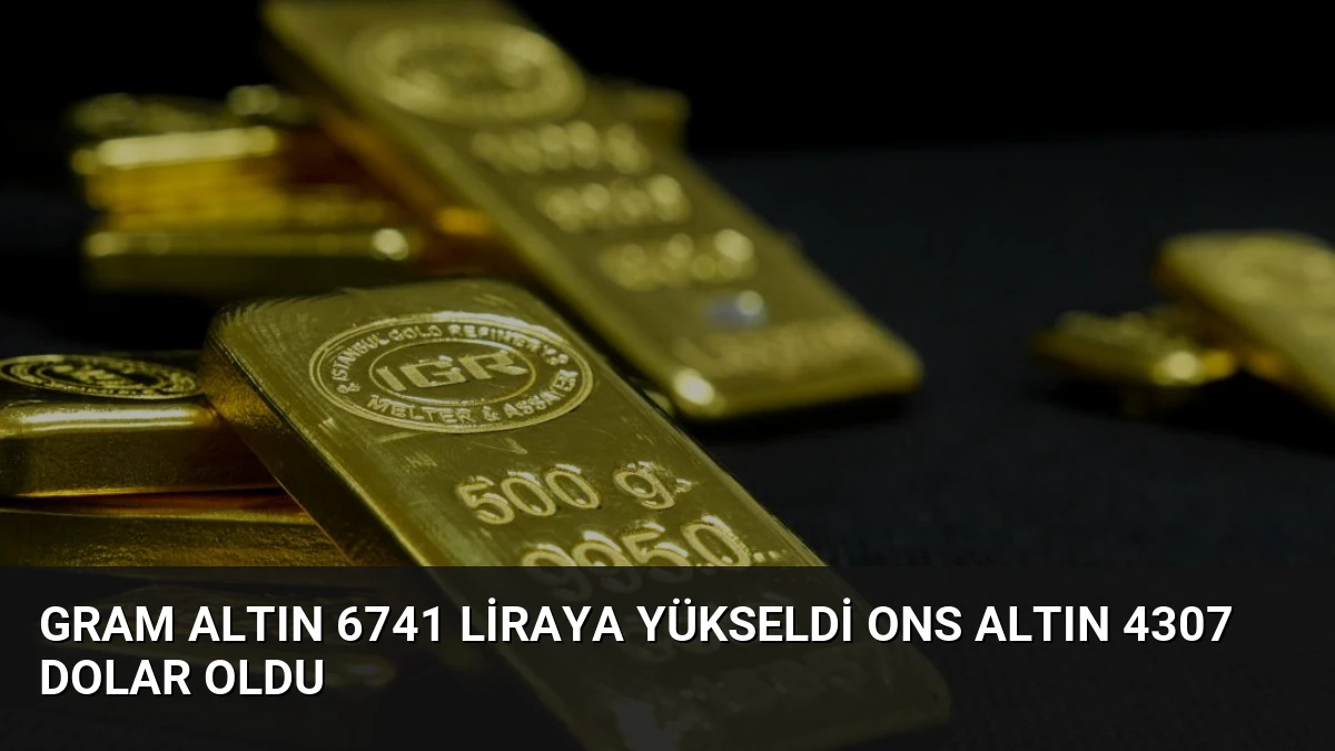 Gram Altın 6741 Liraya Yükseldi Ons Altın 4307 Dolar Oldu
