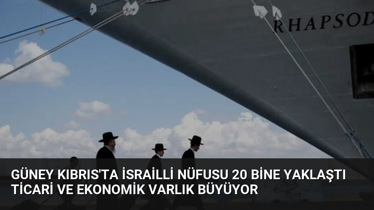 Güney Kıbrıs’ta İsrailli Nüfusu 20 Bine Yaklaştı Ticari ve Ekonomik Varlık Büyüyor