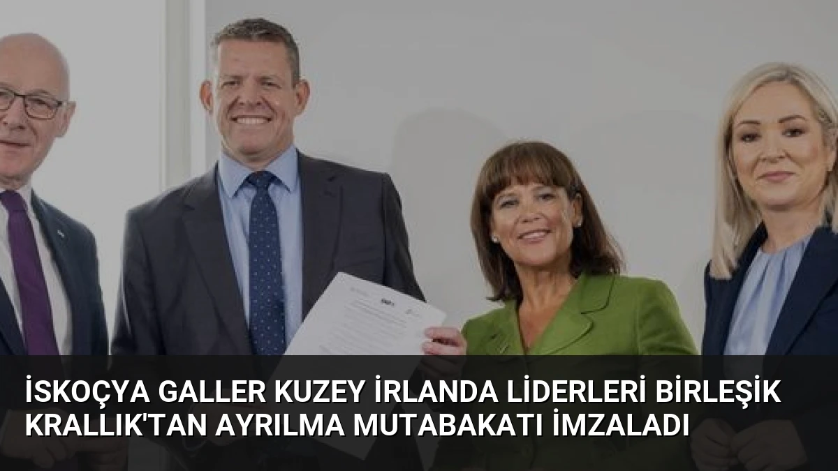 İskoçya Galler Kuzey İrlanda Liderleri Birleşik Krallık’tan Ayrılma Mutabakatı İmzaladı
