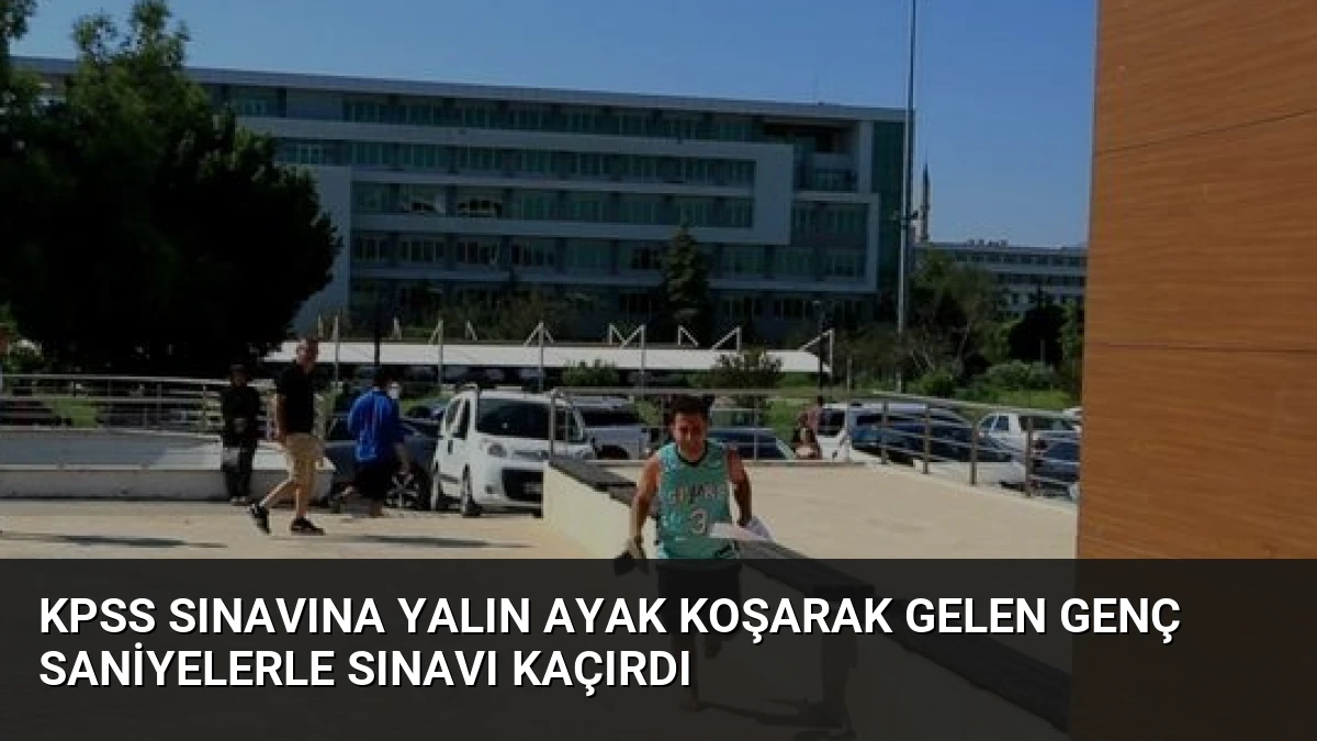 KPSS Sınavına Yalın Ayak Koşarak Gelen Genç Saniyelerle Sınavı Kaçırdı