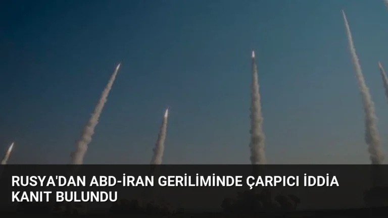 Rusya’dan ABD-İran Geriliminde Çarpıcı İddia Kanıt Bulundu