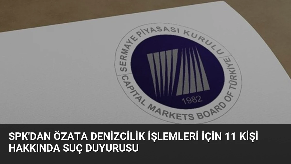 SPK’dan Özata Denizcilik İşlemleri İçin 11 Kişi Hakkında Suç Duyurusu