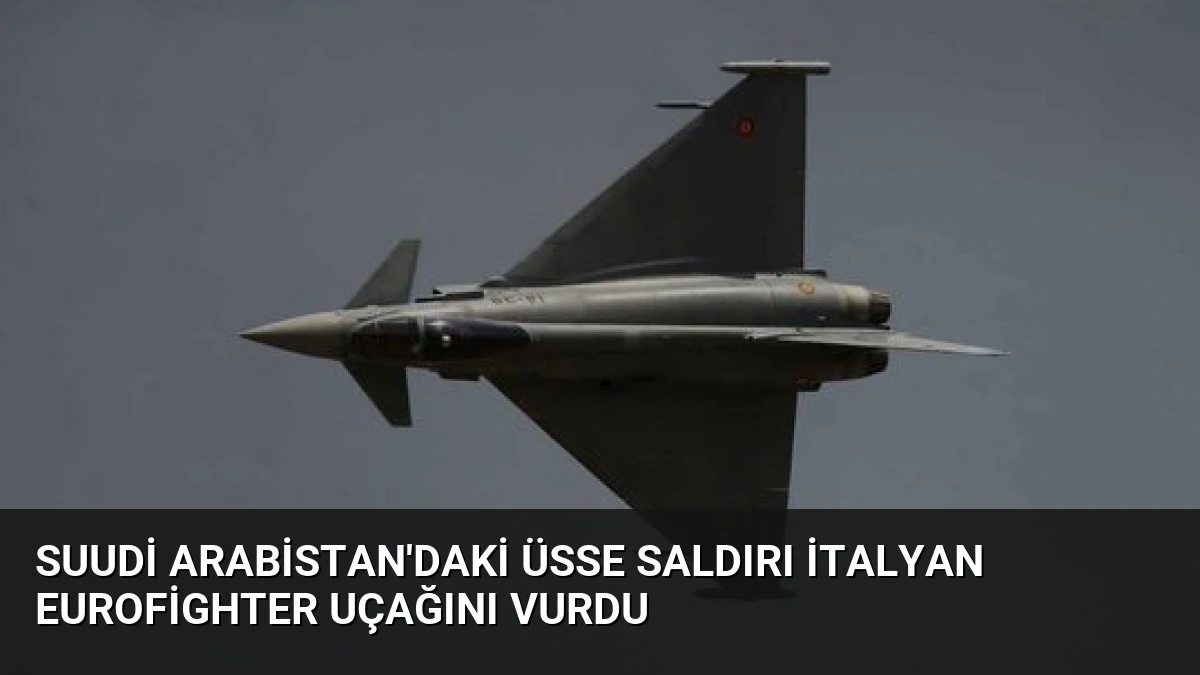 Suudi Arabistan’daki Üsse Saldırı İtalyan Eurofighter Uçağını Vurdu