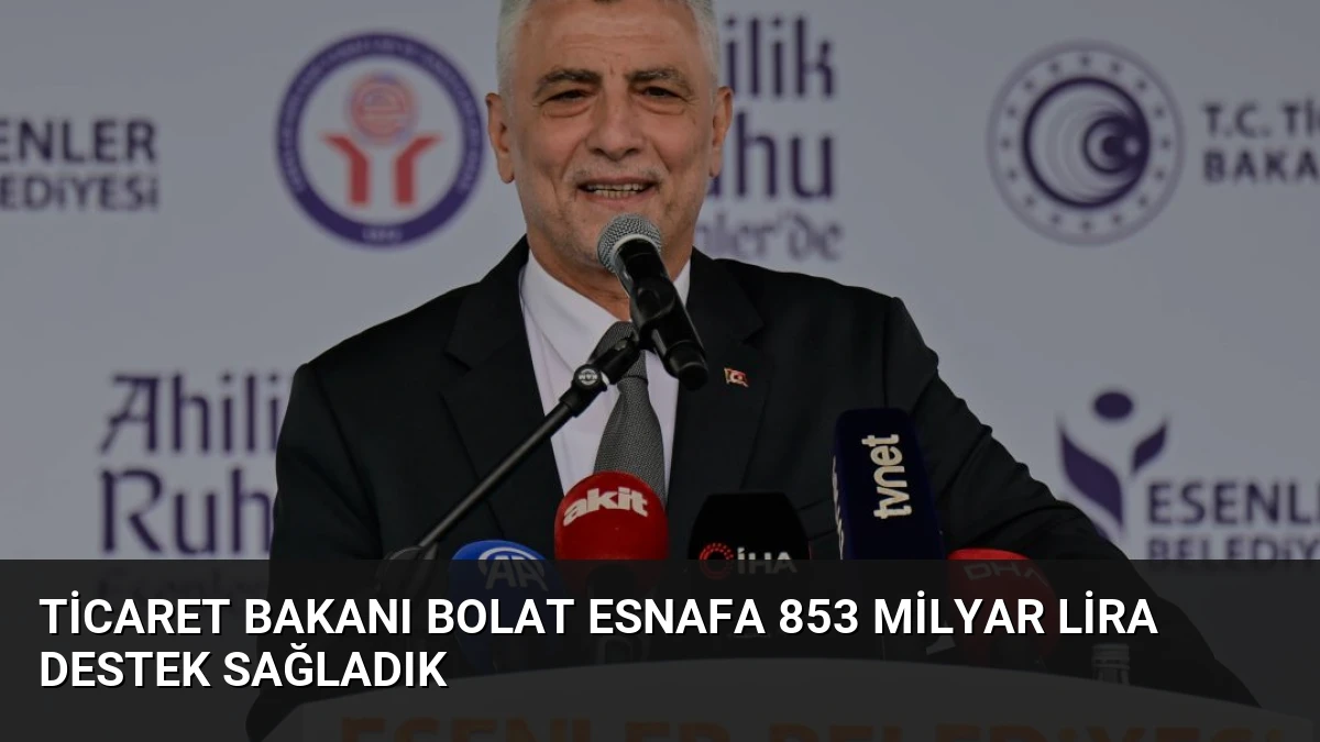 Ticaret Bakanı Bolat Esnafa 853 Milyar Lira Destek Sağladık