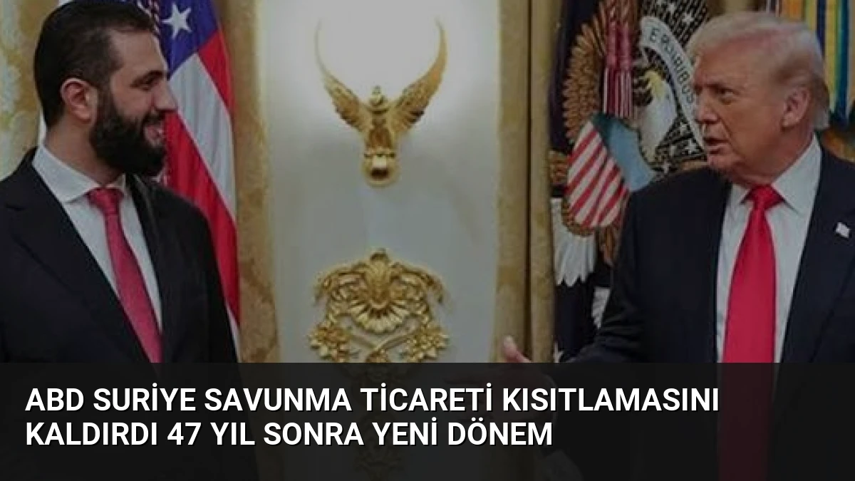 ABD Suriye Savunma Ticareti Kısıtlamasını Kaldırdı 47 Yıl Sonra Yeni Dönem