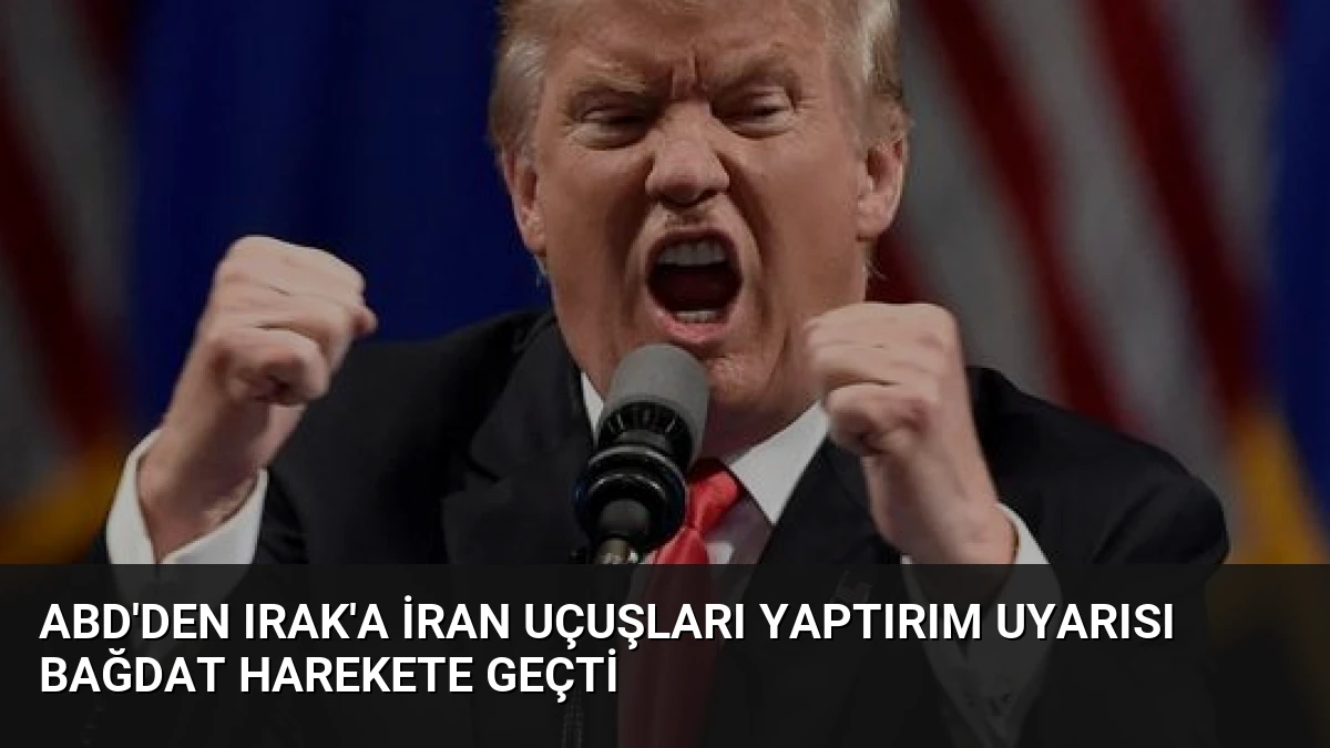 ABD’den Irak’a İran Uçuşları Yaptırım Uyarısı Bağdat Harekete Geçti