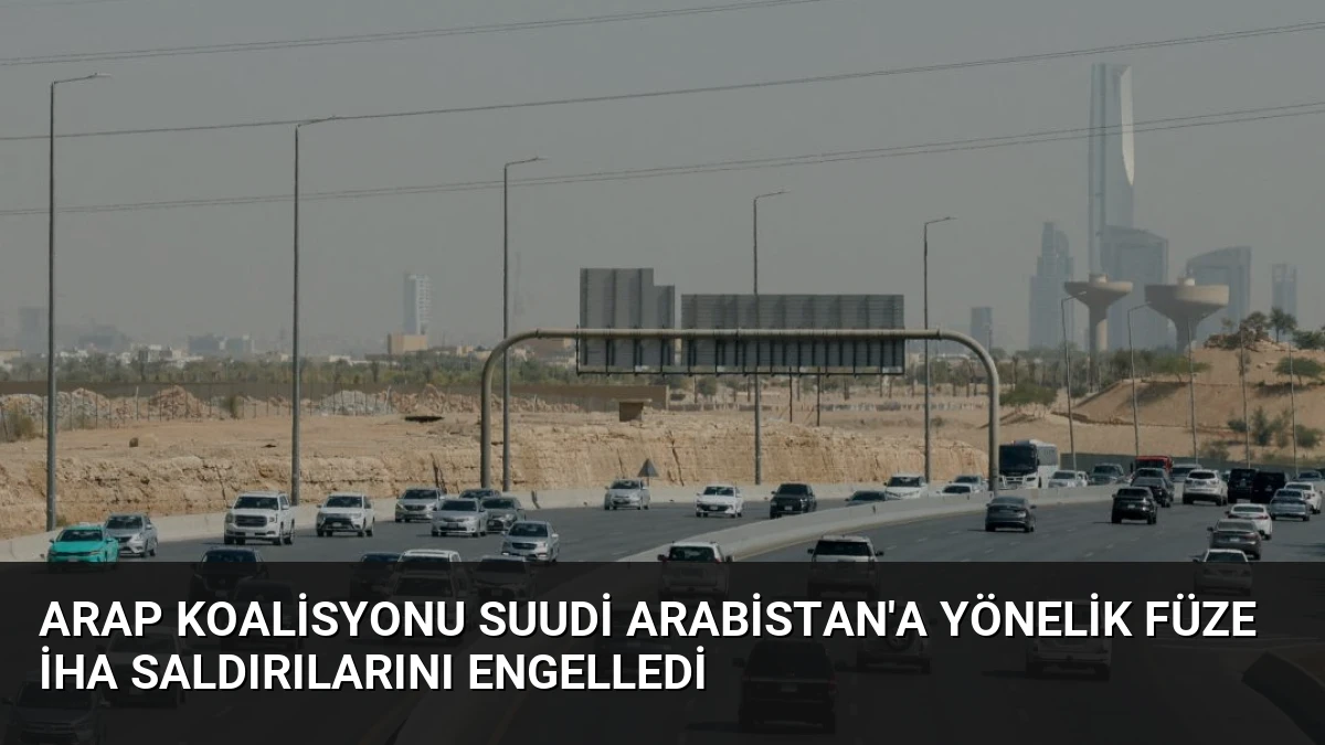 Arap Koalisyonu Suudi Arabistan’a Yönelik Füze İHA Saldırılarını Engelledi
