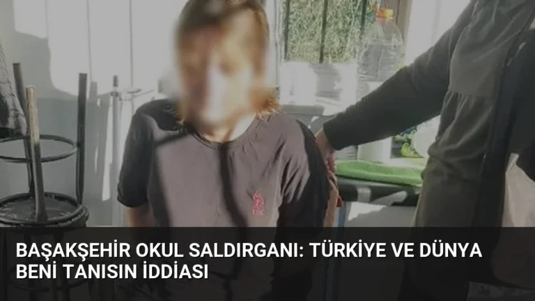 Başakşehir Okul Saldırganı: Türkiye ve Dünya Beni Tanısın İddiası