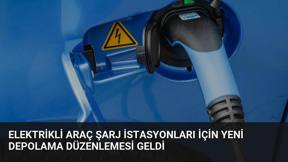 Elektrikli Araç Şarj İstasyonları İçin Yeni Depolama Düzenlemesi Geldi