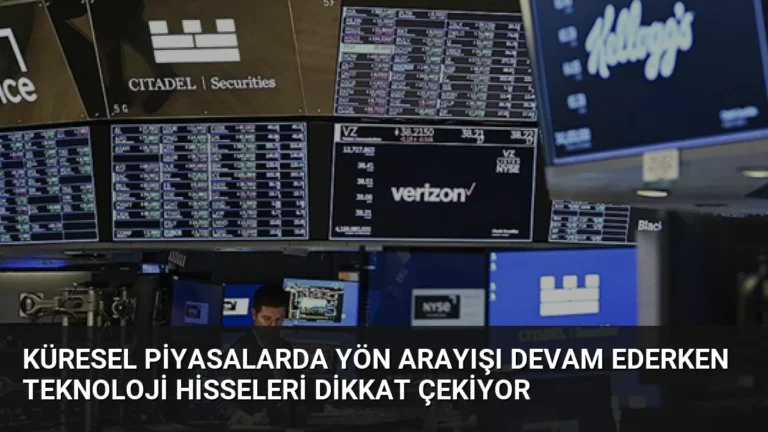 Küresel Piyasalarda Yön Arayışı Devam Ederken Teknoloji Hisseleri Dikkat Çekiyor