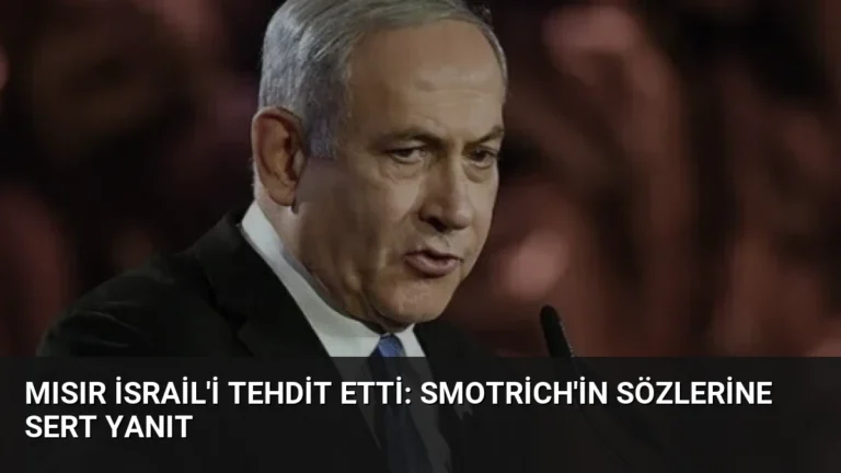 Mısır İsrail’i Tehdit Etti: Smotrich’in Sözlerine Sert Yanıt