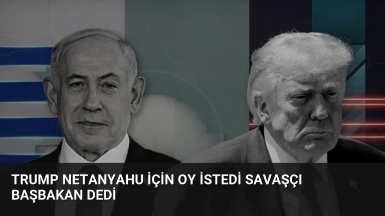 Trump Netanyahu İçin Oy İstedi Savaşçı Başbakan Dedi