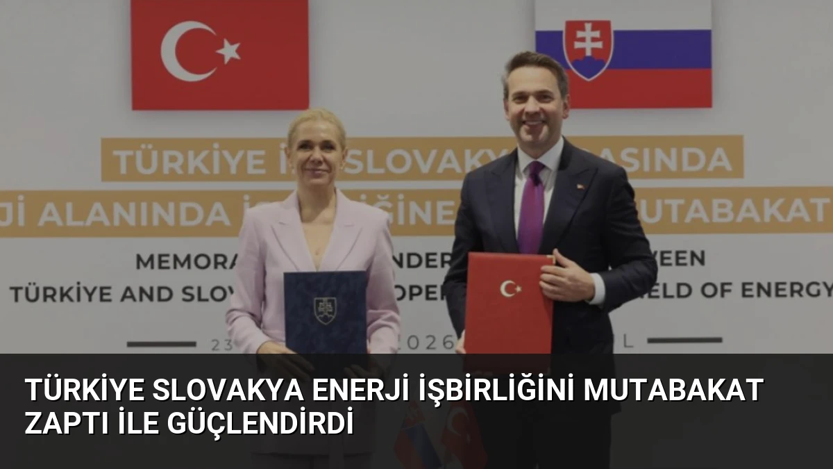 Türkiye Slovakya Enerji İşbirliğini Mutabakat Zaptı ile Güçlendirdi